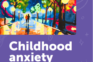 Childhood anxiety: a guide for parents, carers, and supporters