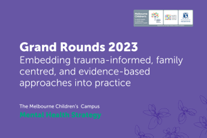 Grand Rounds 2023: Embedding trauma informed, family centred, and evidence-based approaches into practice